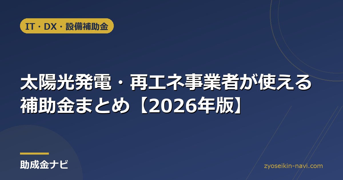 太陽光発電・再エネ事業者が使える補助金まとめ【2026年版】