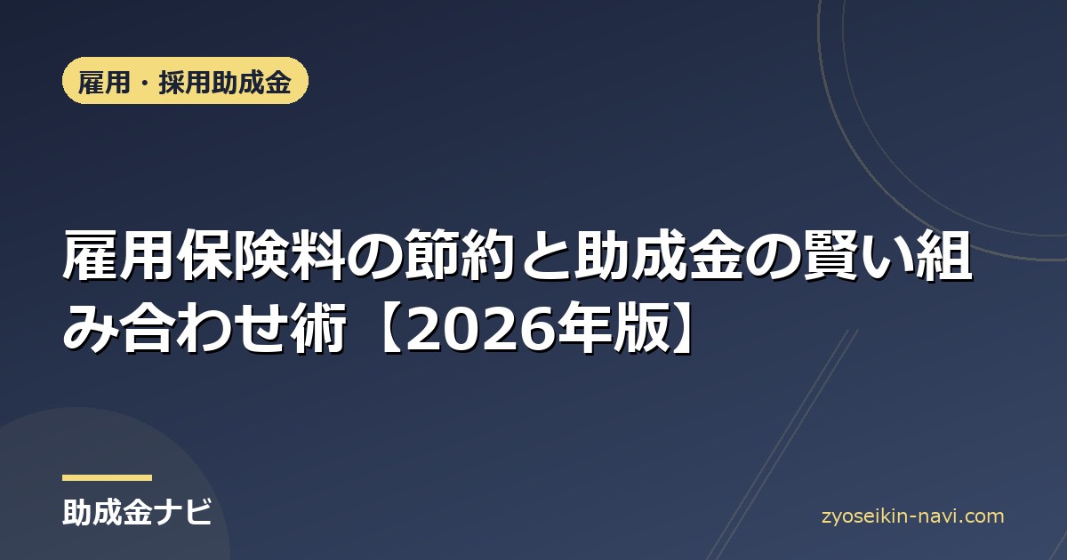 雇用保険料の節約と助成金の賢い組み合わせ術【2026年版】