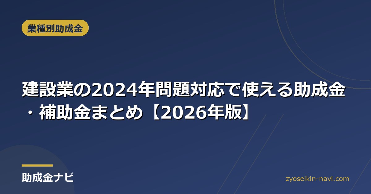 建設業の2024年問題対応で使える助成金・補助金まとめ【2026年版】