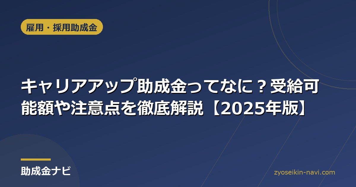 キャリアアップ助成金ってなに？受給可能額や注意点を徹底解説【2025年版】