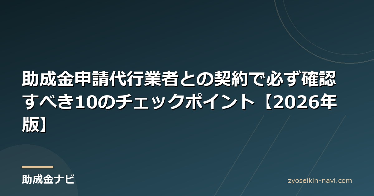助成金申請代行業者との契約で必ず確認すべき10のチェックポイント【2026年版】