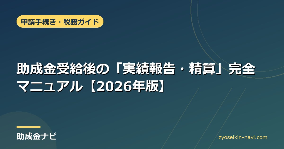 助成金受給後の「実績報告・精算」完全マニュアル【2026年版】