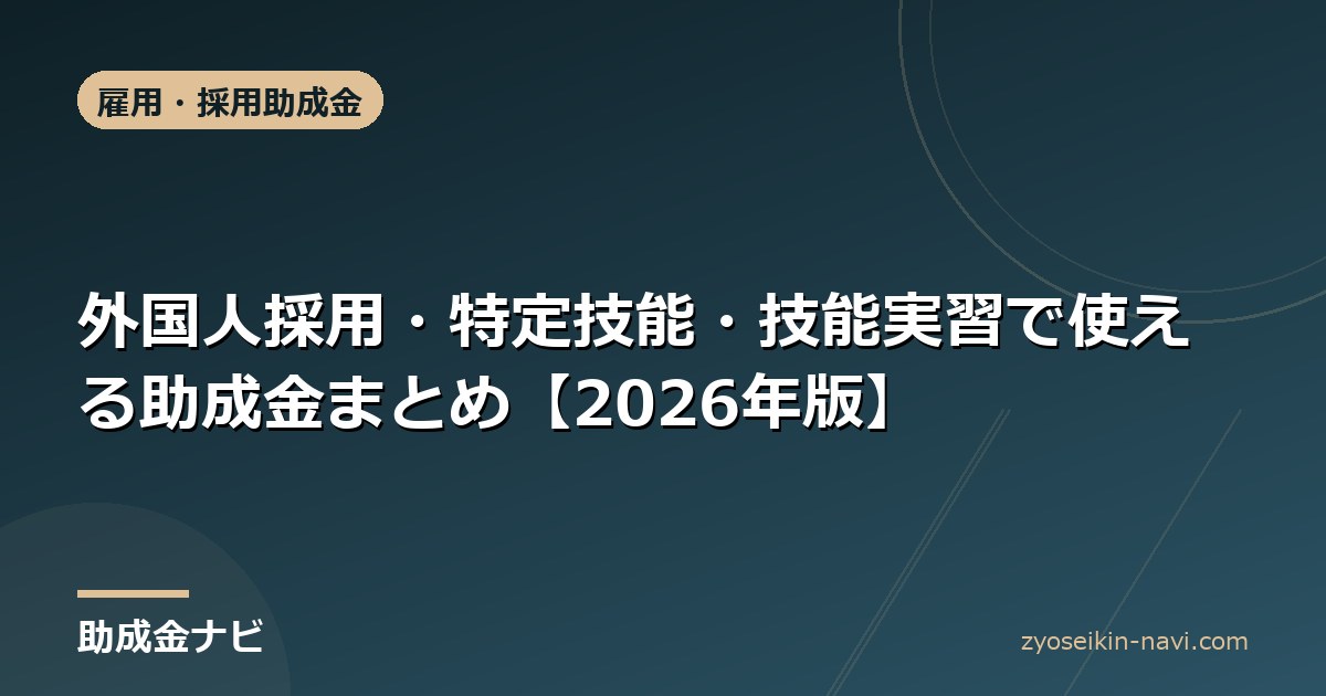 外国人採用・特定技能・技能実習で使える助成金まとめ【2026年版】