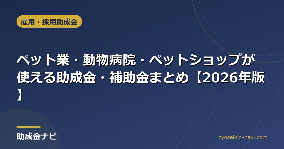 ペット業・動物病院・ペットショップが使える助成金・補助金まとめ【2026年版】