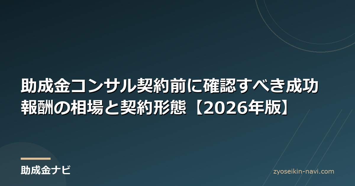 助成金コンサル契約前に確認すべき成功報酬の相場と契約形態【2026年版】