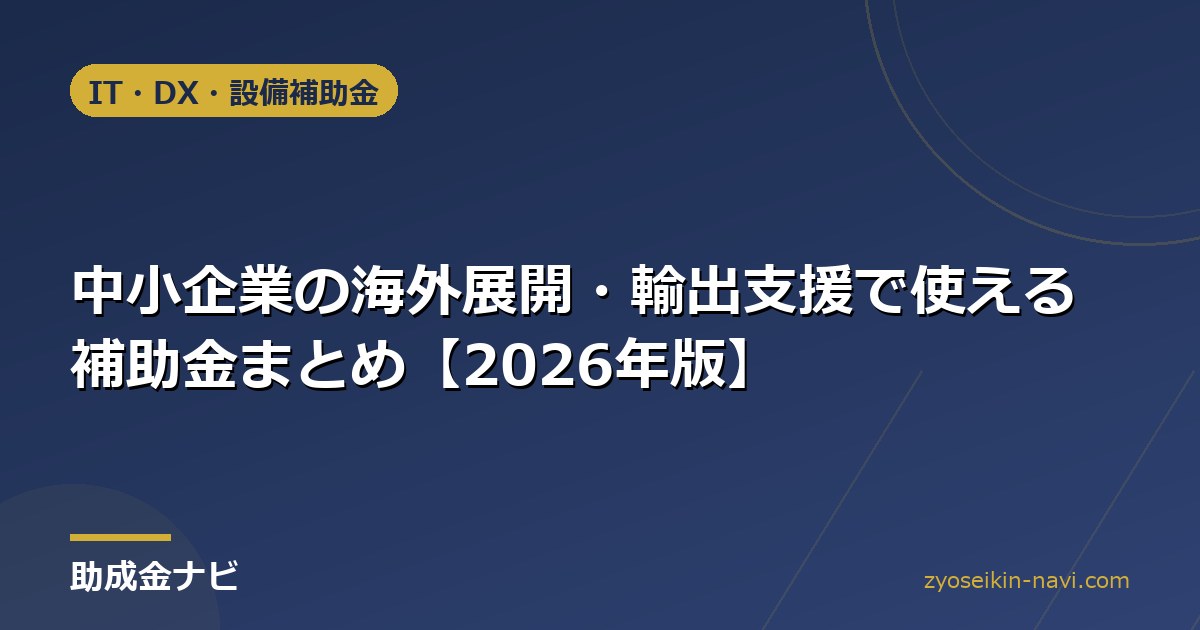 中小企業の海外展開・輸出支援で使える補助金まとめ【2026年版】