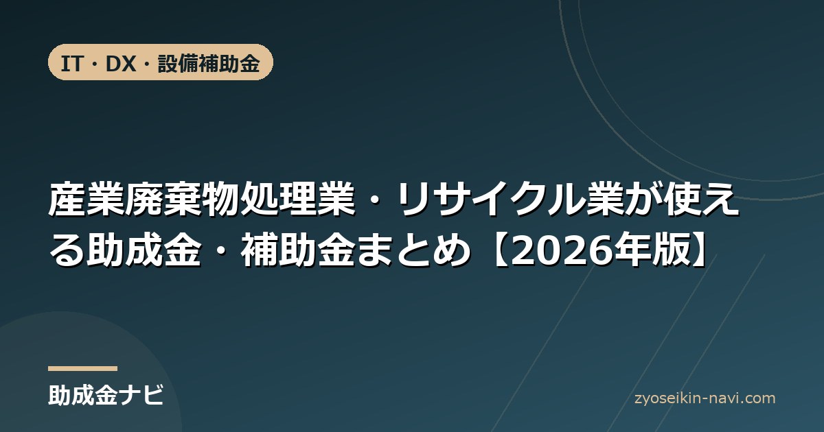産業廃棄物処理業・リサイクル業が使える助成金・補助金まとめ【2026年版】