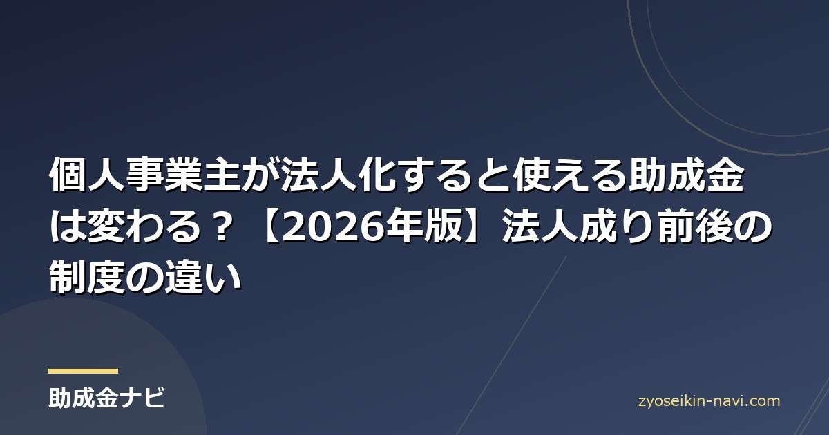 個人事業主が法人化すると使える助成金は変わる？【2026年版】法人成り前後の制度の違い