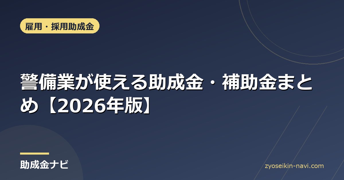 警備業が使える助成金・補助金まとめ【2026年版】