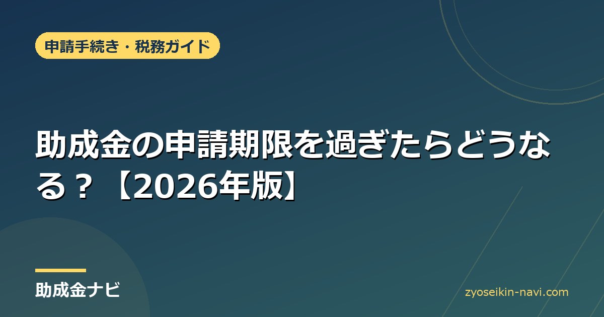 助成金の申請期限を過ぎたらどうなる？【2026年版】
