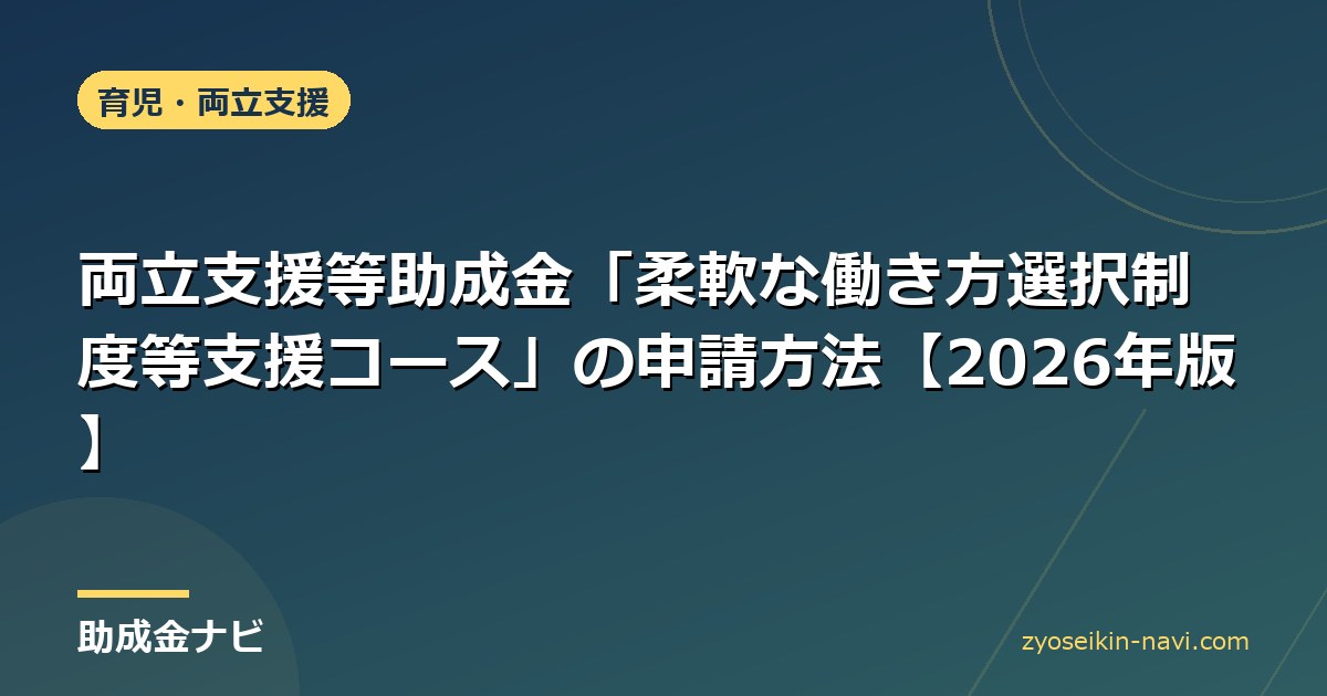 両立支援等助成金「柔軟な働き方選択制度等支援コース」の申請方法【2026年版】