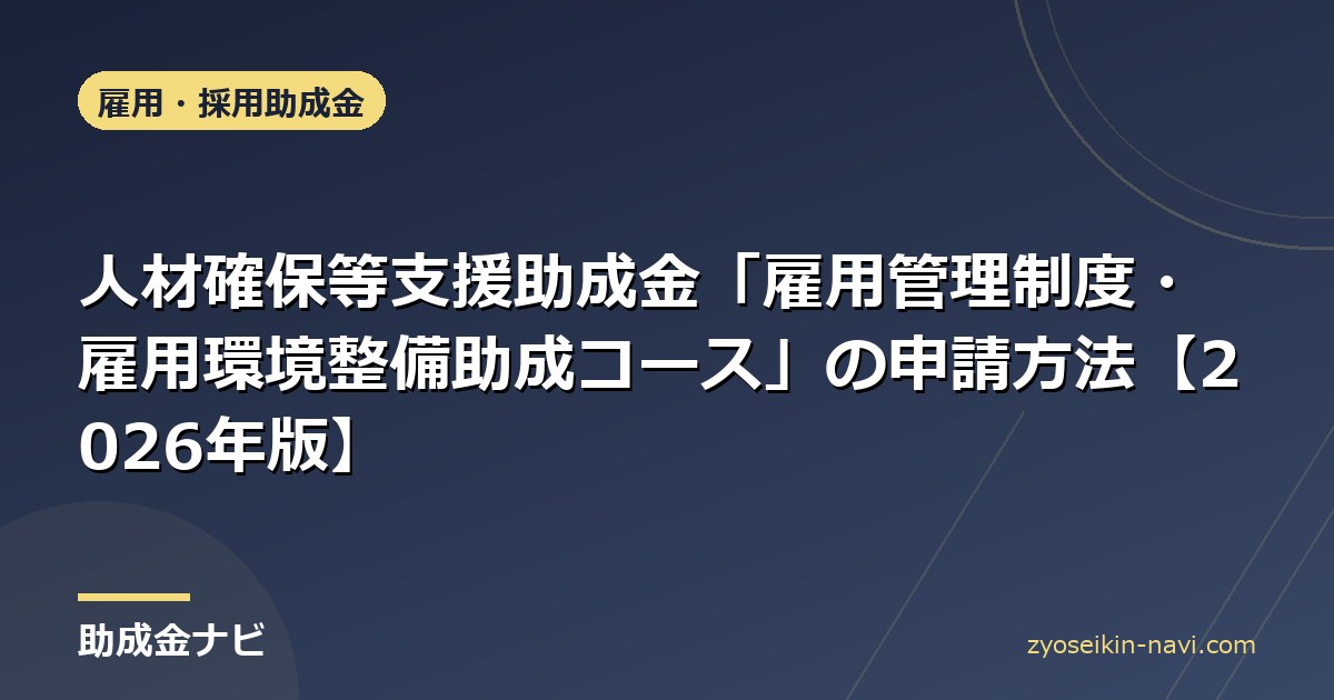人材確保等支援助成金「雇用管理制度・雇用環境整備助成コース」の申請方法【2026年版】