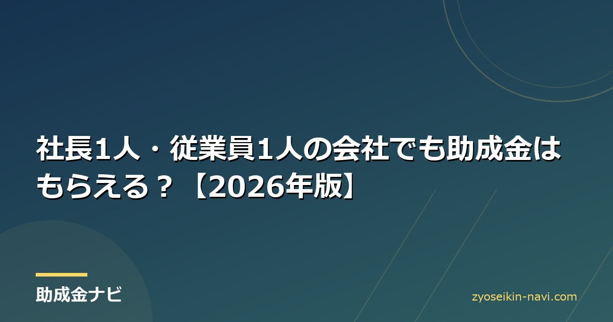 社長1人・従業員1人の会社でも助成金はもらえる？【2026年版】