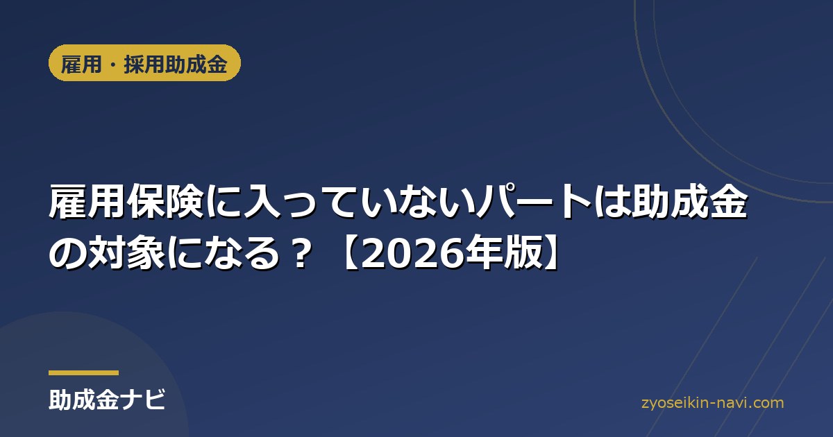 雇用保険に入っていないパートは助成金の対象になる？【2026年版】
