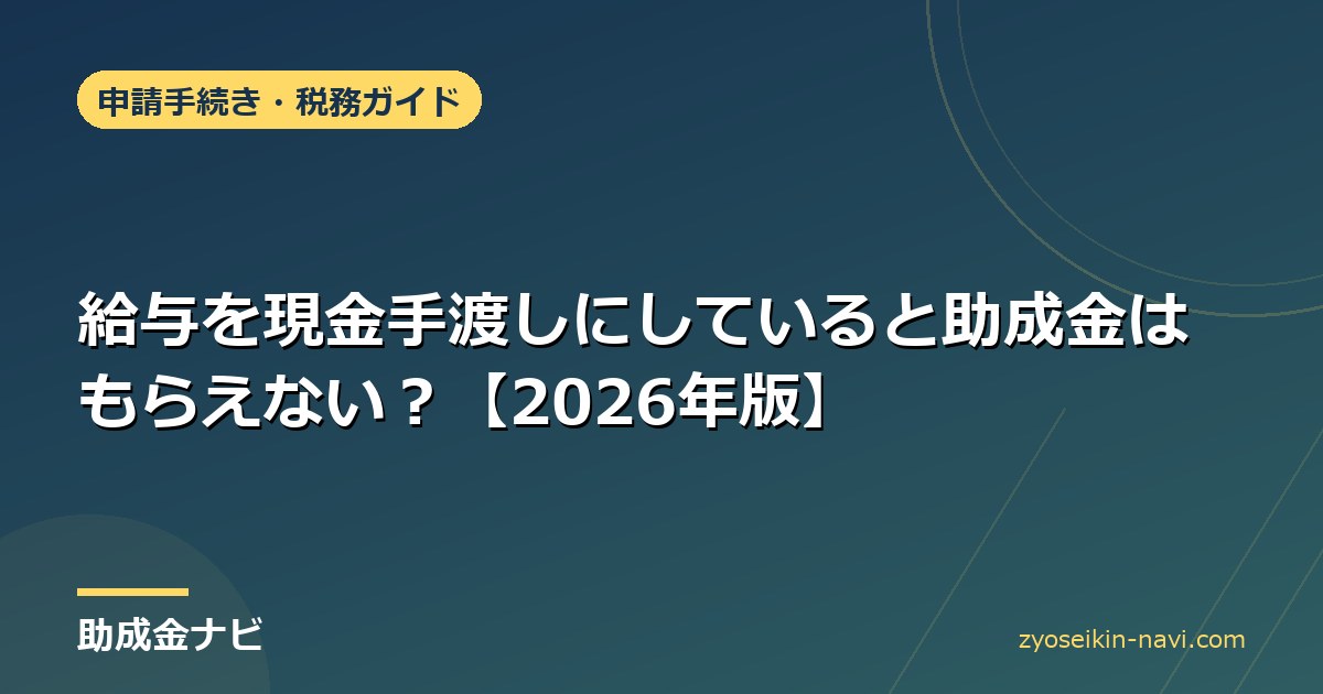 給与を現金手渡しにしていると助成金はもらえない？【2026年版】