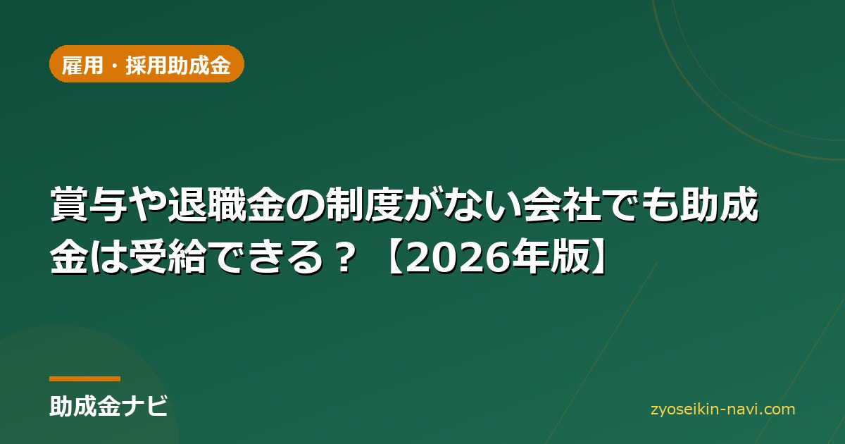 賞与や退職金の制度がない会社でも助成金は受給できる？【2026年版】